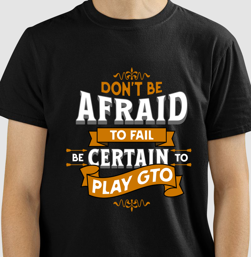 Camiseta "Don't Be Afraid to Fail, Be Certain to Play GTO"