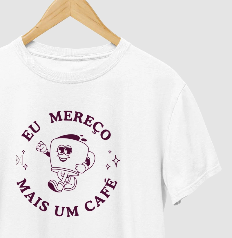 Camiseta Eu mereço mais um café!