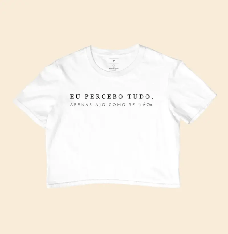 Cropped Eu percebo tudo, apenas ajo como se não 