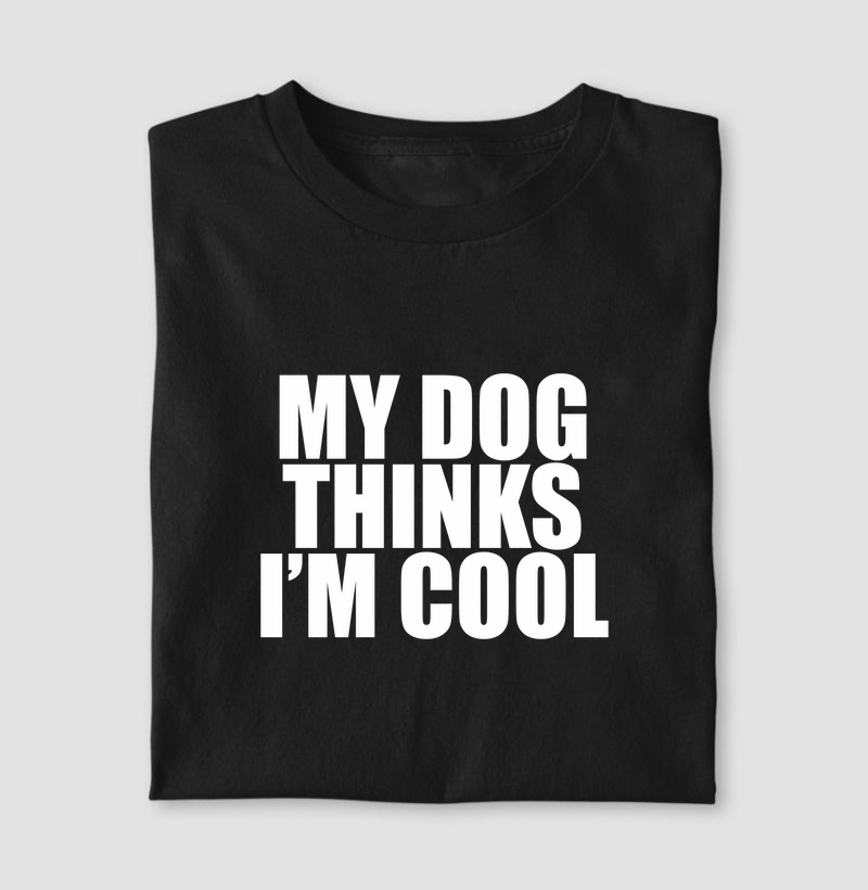MY DOG THINKS I'M COOL