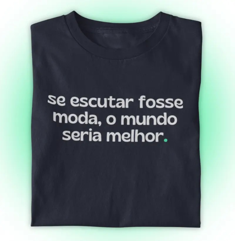 Se escutar fosse moda, o mundo seria melhor.