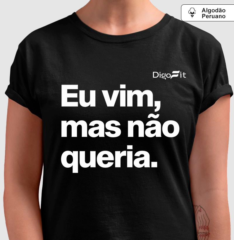 CAMISETA ALGODÃO PERUANO ACADEMIA EU VIM MAS NÃO QUERIA