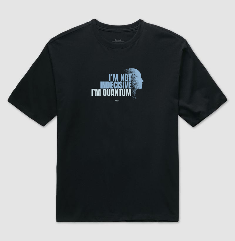 Camiseta Oversized Física Quântica - I'm Not Indecisive. I'm Quantum