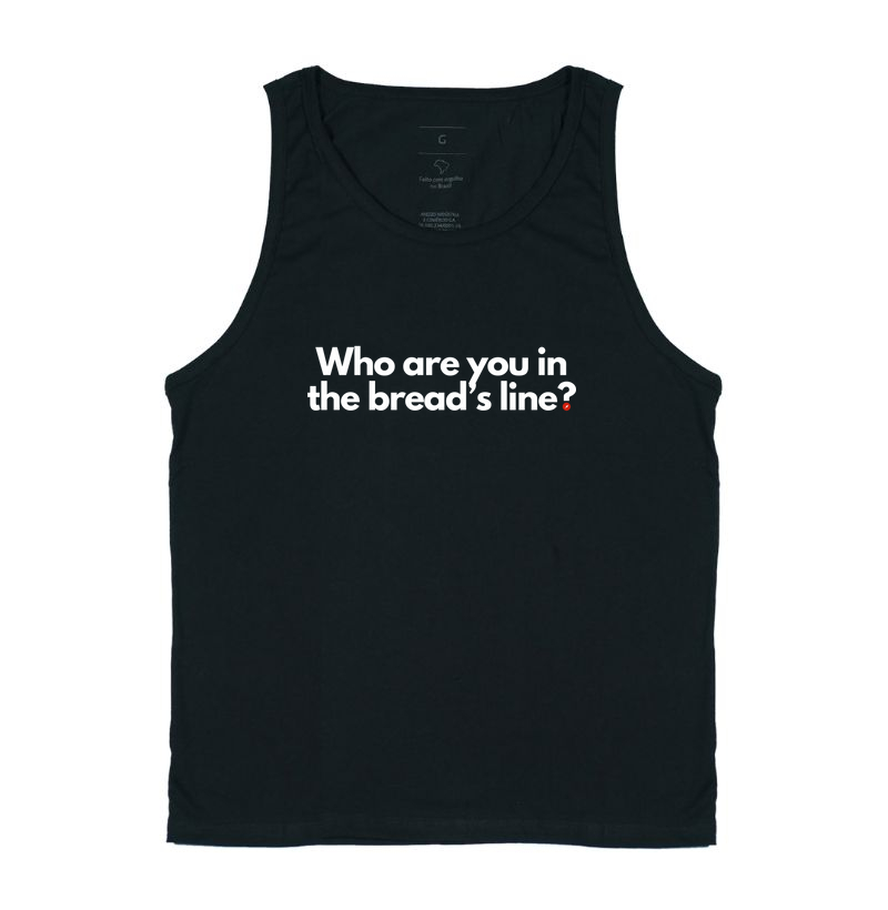 Who are you in the bread’s line?  "Quem é você na fila do pão?"