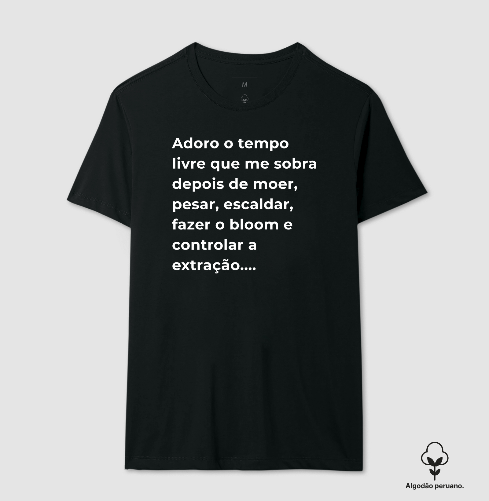 Camiseta Café - Adoro o tempo livre que me sobra depois de moer, pesar, escaldar, fazer o bloom e controlar a extração...