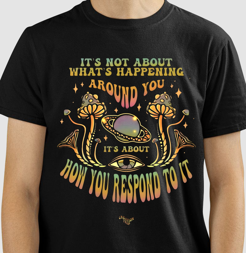 It's not about what happen around you, but it's abou how you responde to it
