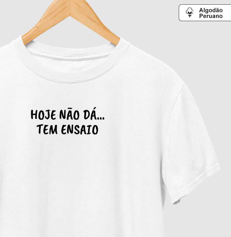 Camisa "Hoje não dá... Tem ensaio"