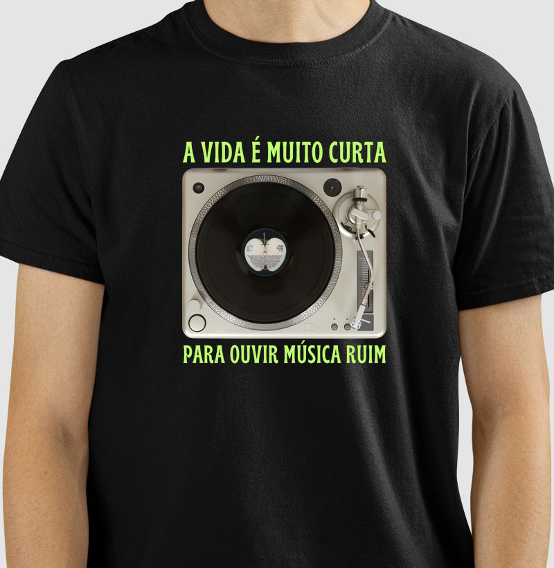 A VIDA É MUITO CURTA PARA OUVIR MÚSICA RUIM