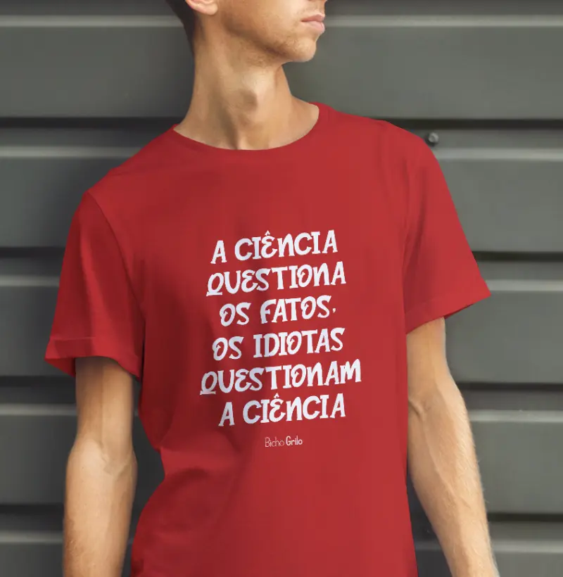 A ciência questiona os fatos, os idiotas questionam a ciência
