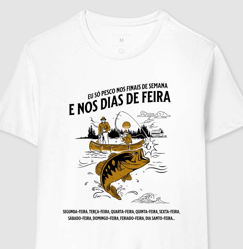 CAMISETA - EU SÓ PESCO AOS FINAIS DE SEMANA E NOS DIAS DE FEIRA