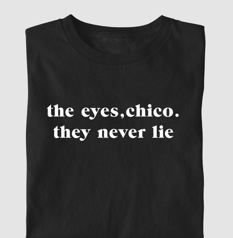 THE EYES CHICO THEY NERVER LIE