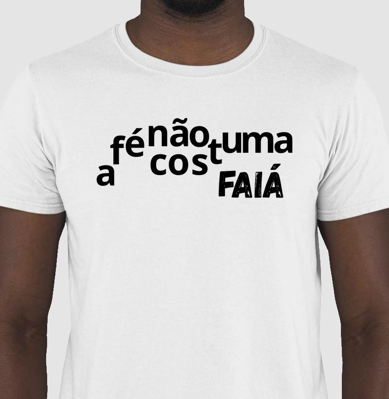 Camiseta Letra Unica Mensagem A Fé Não Costuma Faiá