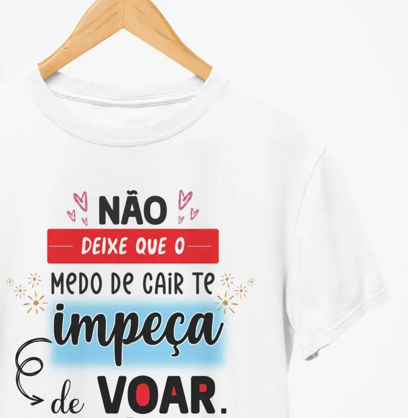 Camiseta - " Não deixe que o medo de cair te impeça de voar"