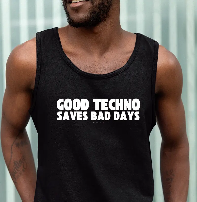 GOOD TECHNO SAVES BAD DAYS