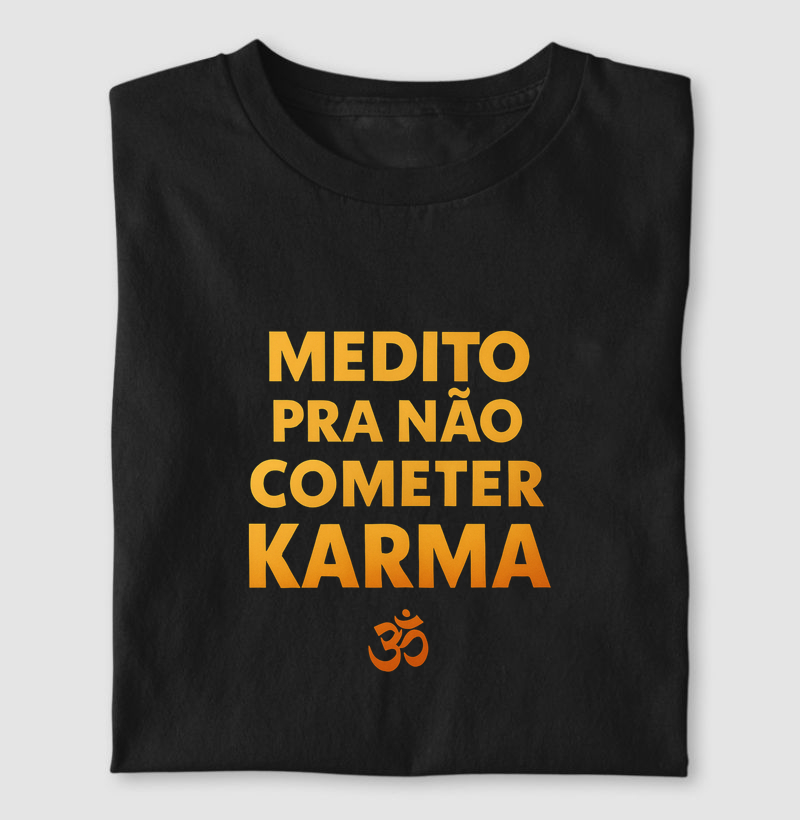 Medito pra não cometer karma.