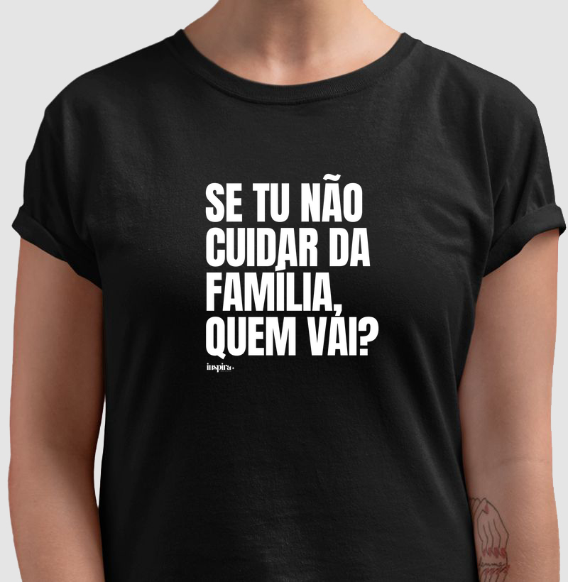 SE TU NÃO CUIDAR DA FAMÍLIA, QUEM VAI?