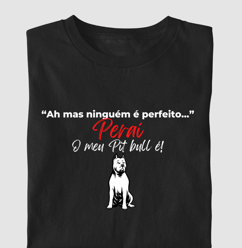 Ah mais ninguém é perfeito Peraí o meu Pit bull é!