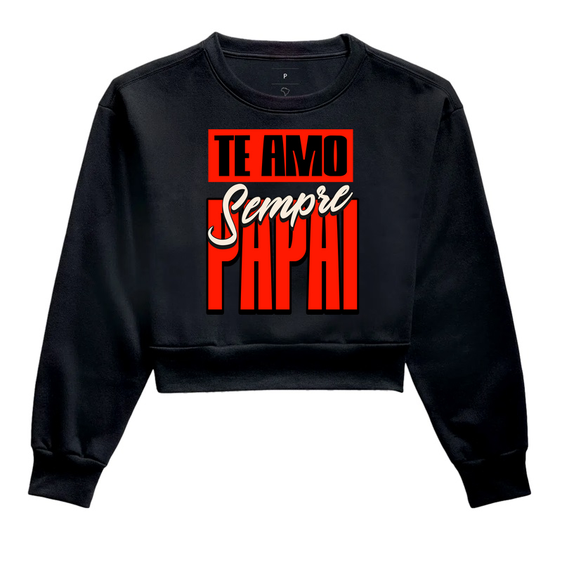 Te Amo Sempre - Papai | Top Moletom