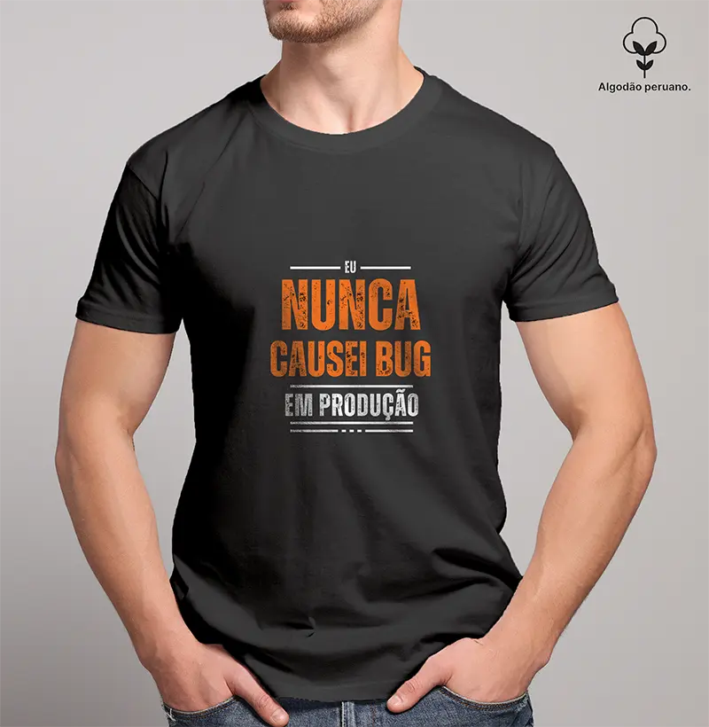 Camiseta Algodão Peruano "Eu Nunca Causei Bug Em Produção"