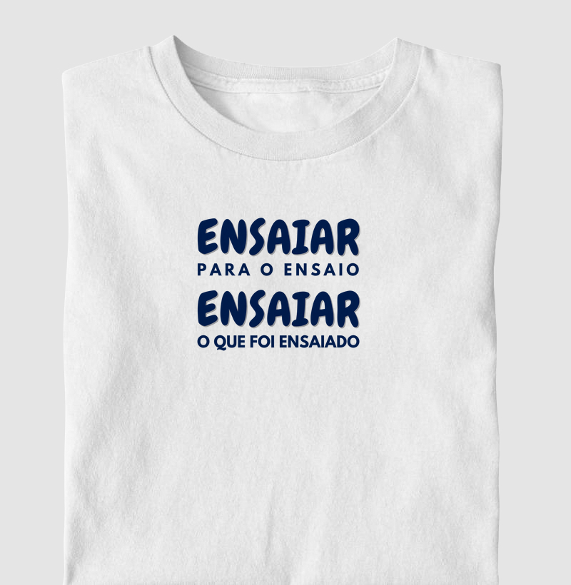 Camisa "Ensaiar para o ensaio, ensaiar o que foi ensaiado"