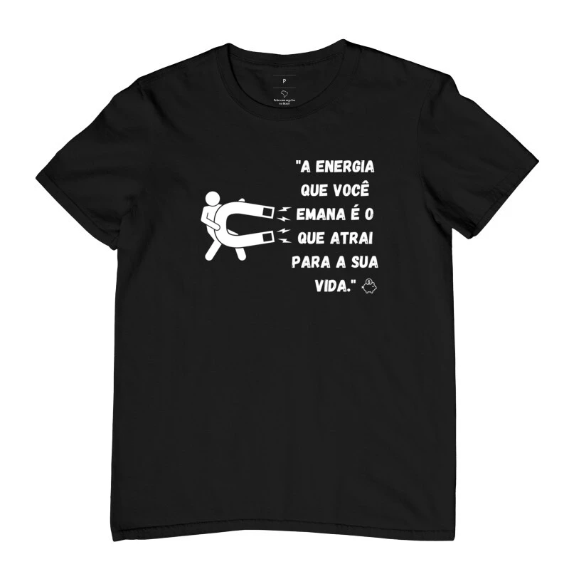 Camiseta a energia que você emana é o que atraí para a sua vida.
