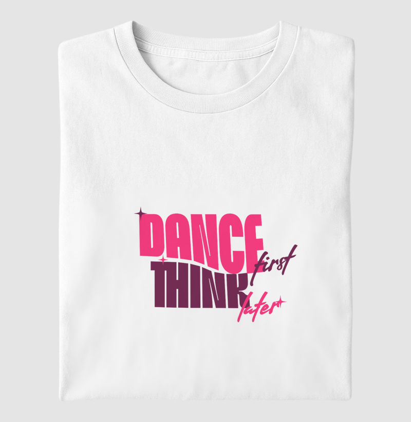 Dance first. Think later