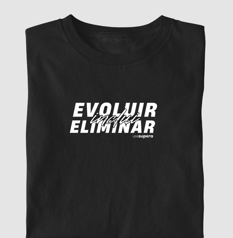 Camiseta "Evoluir inclui eliminar"