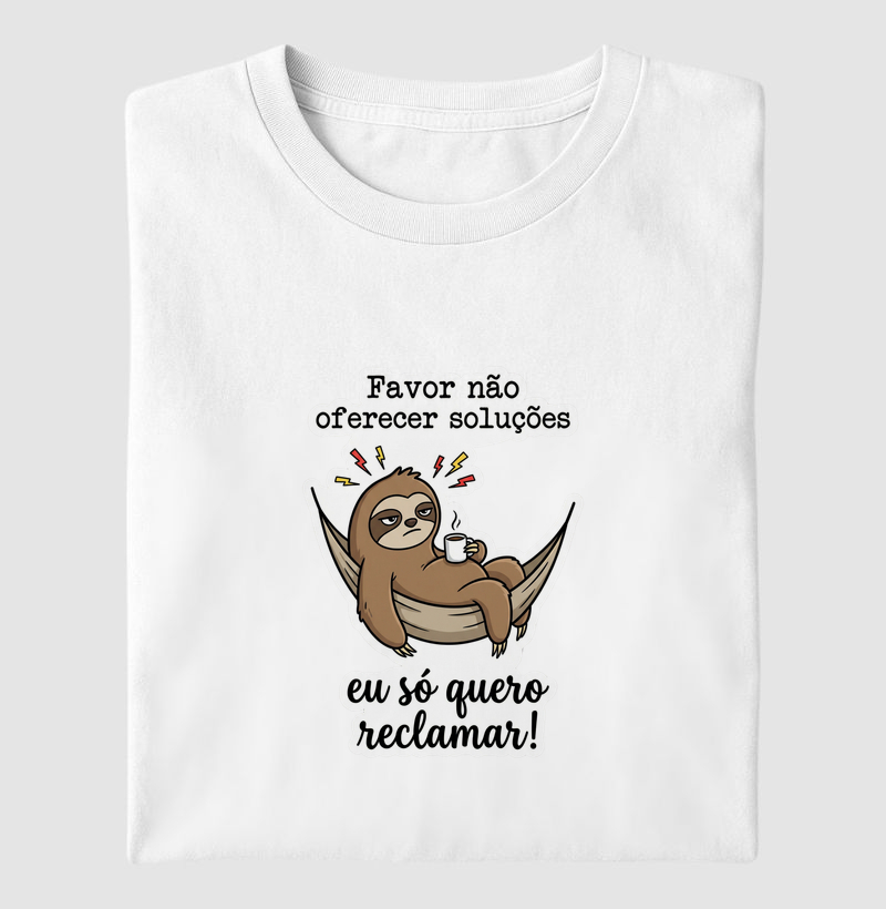 FAVOR NÃO OFERECER SOLUÇÕES, EU SÓ QUERO RECLAMAR!