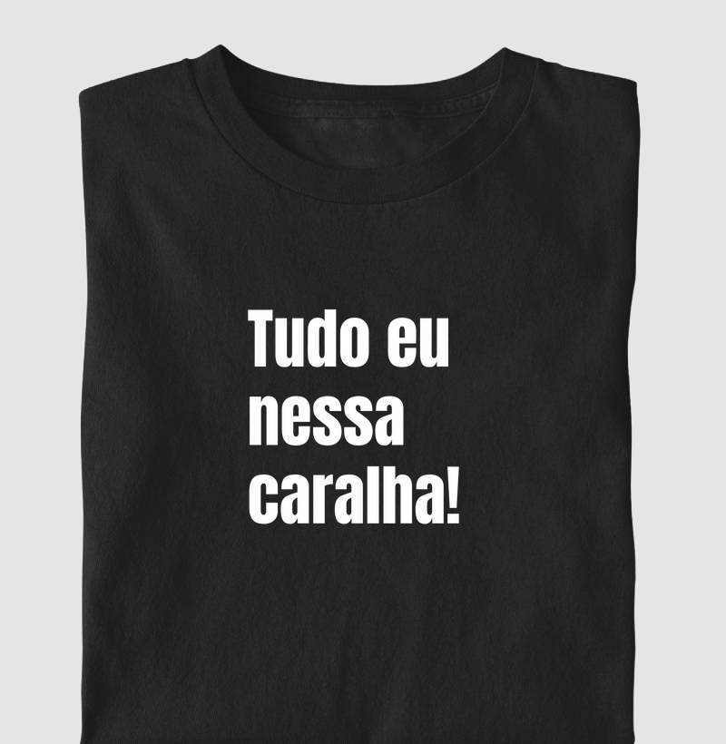 Tudo eu nessa Caralha!