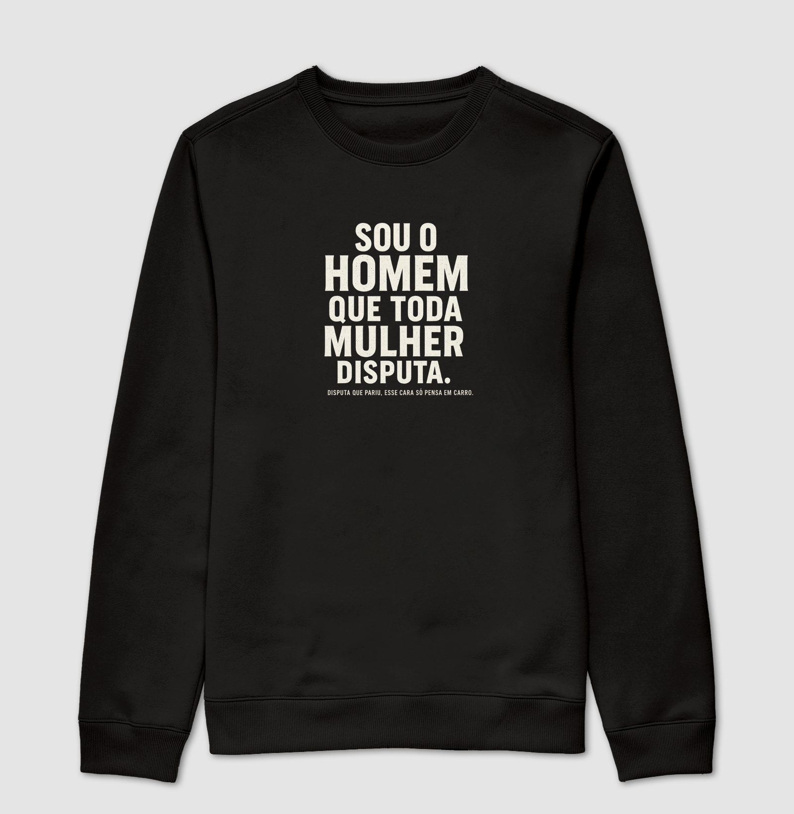 Sou o homem que toda mulher disputa...