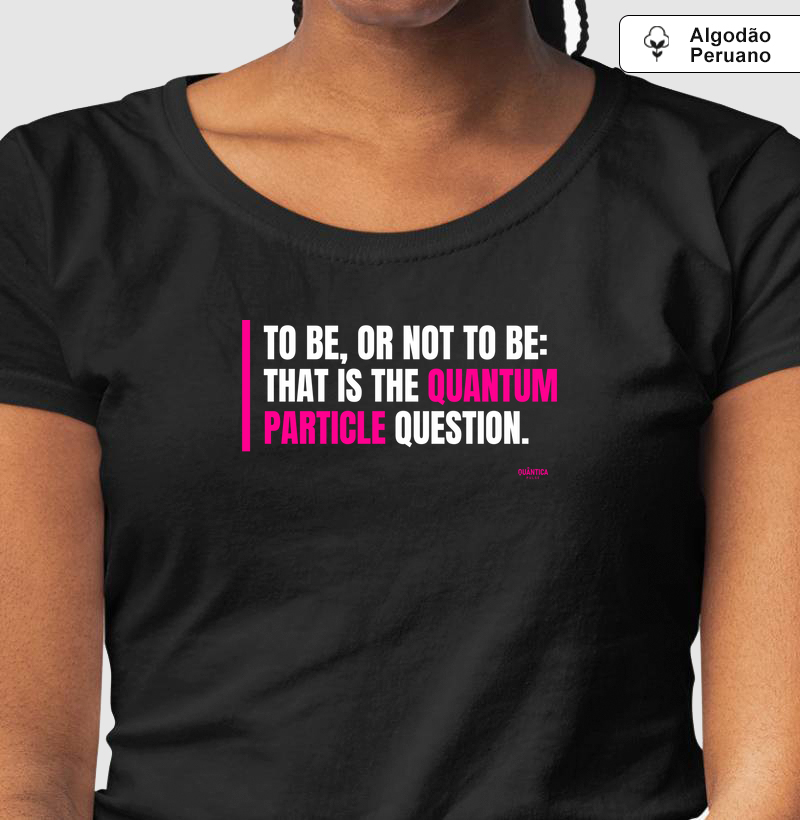 Camiseta Algodão Peruano Física Quântica - To Be, or Not to Be: That Is the Quantum Particle Question