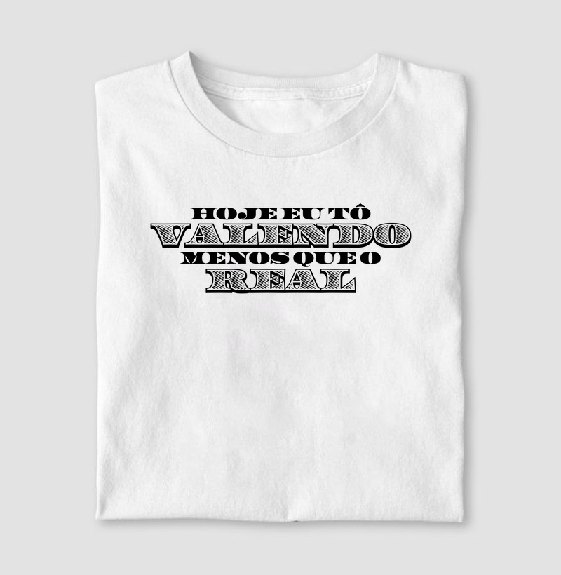 Camiseta Hoje eu tô valendo menos que o real.