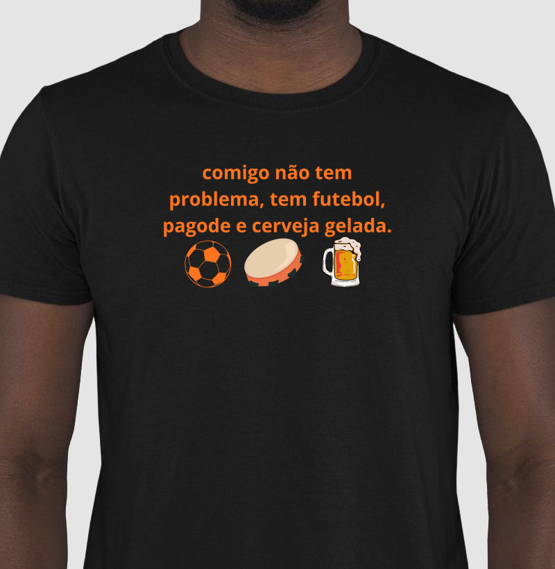 camisa comigo não tem problema, tem futebol, pagode e cerveja gelada.