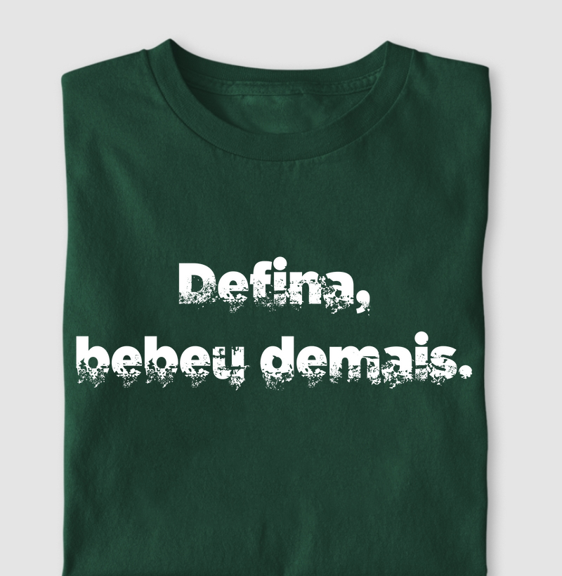 Defina, bebeu demais.