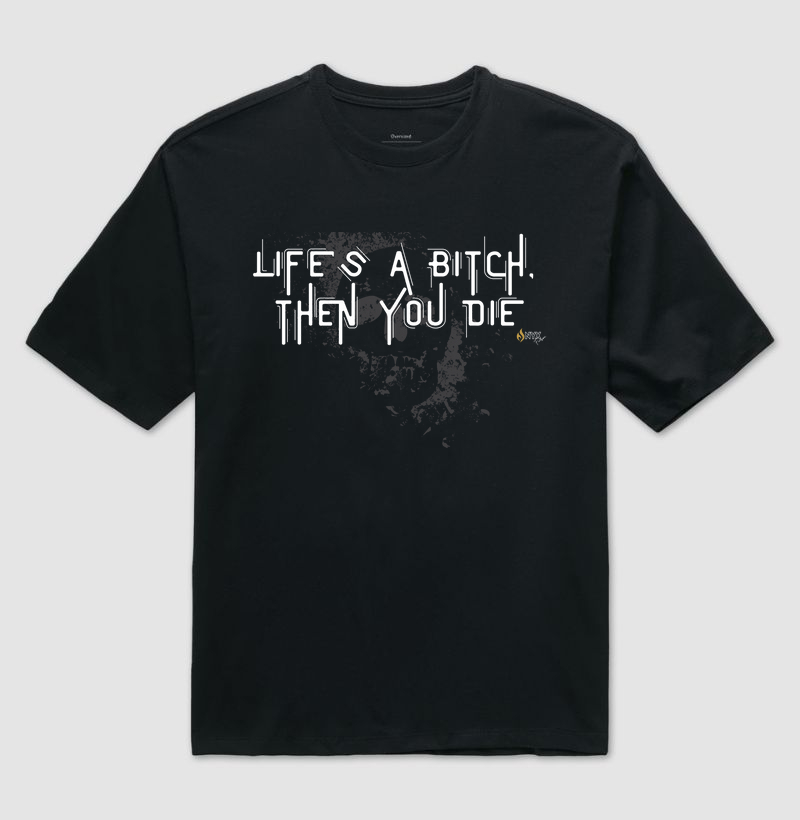LIFE’S A BITCH, THEN YOU DIE