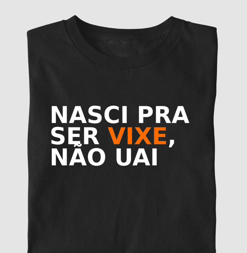 Camiseta Nasci Pra Ser Vixe