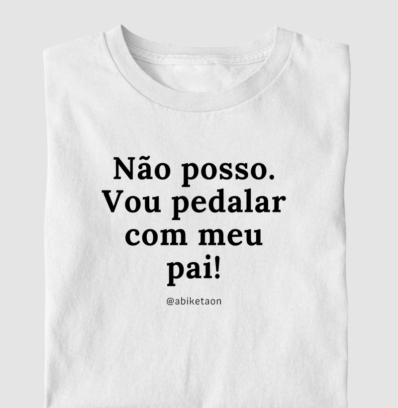 Não posso. Vou pedalar com meu pai!