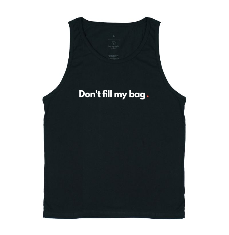 Don't fill my bag | Não enche meu saco