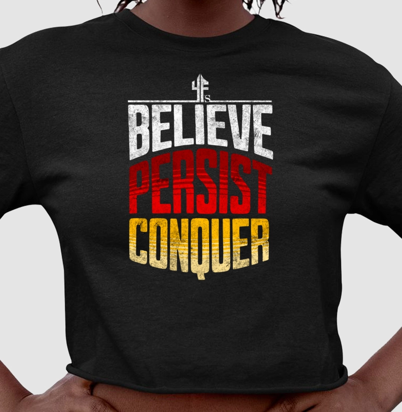 BELIEVE, PERSIST, CONQUER