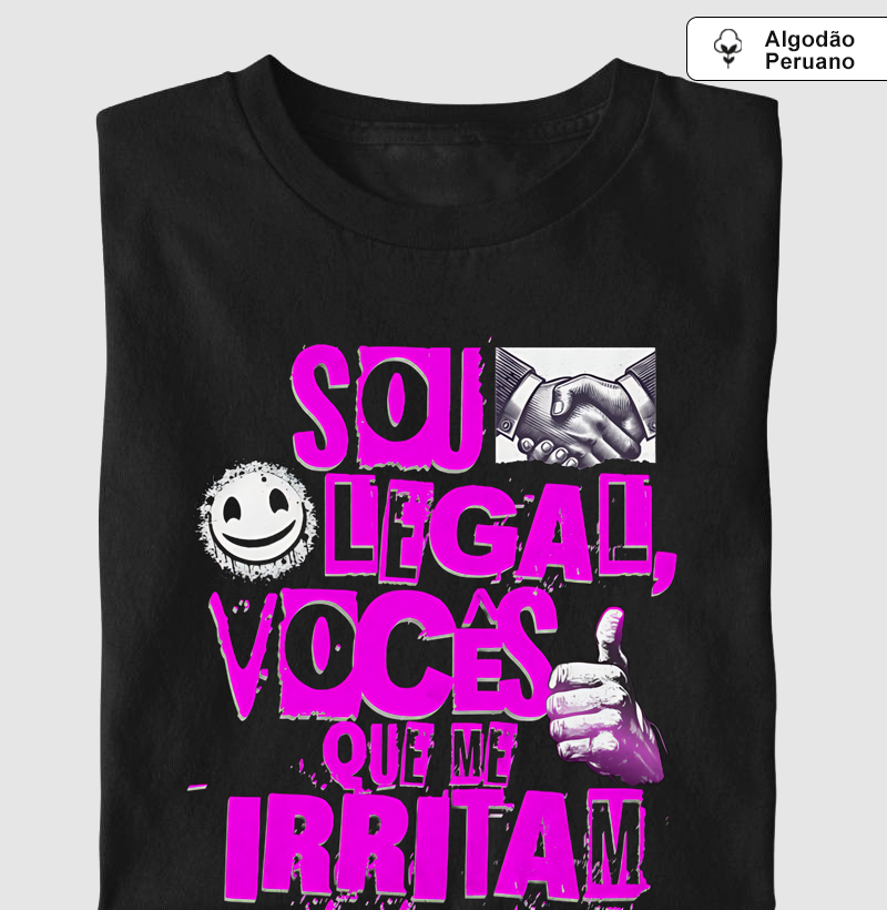 Sou legal, vocês que me irritam