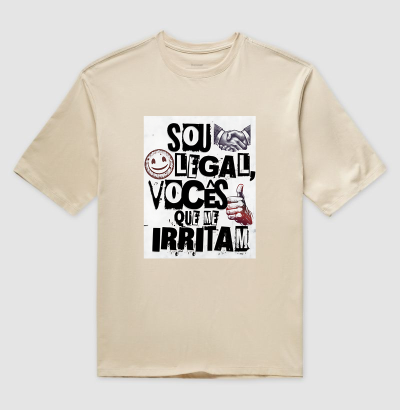 Sou legal, vocês que me irritam