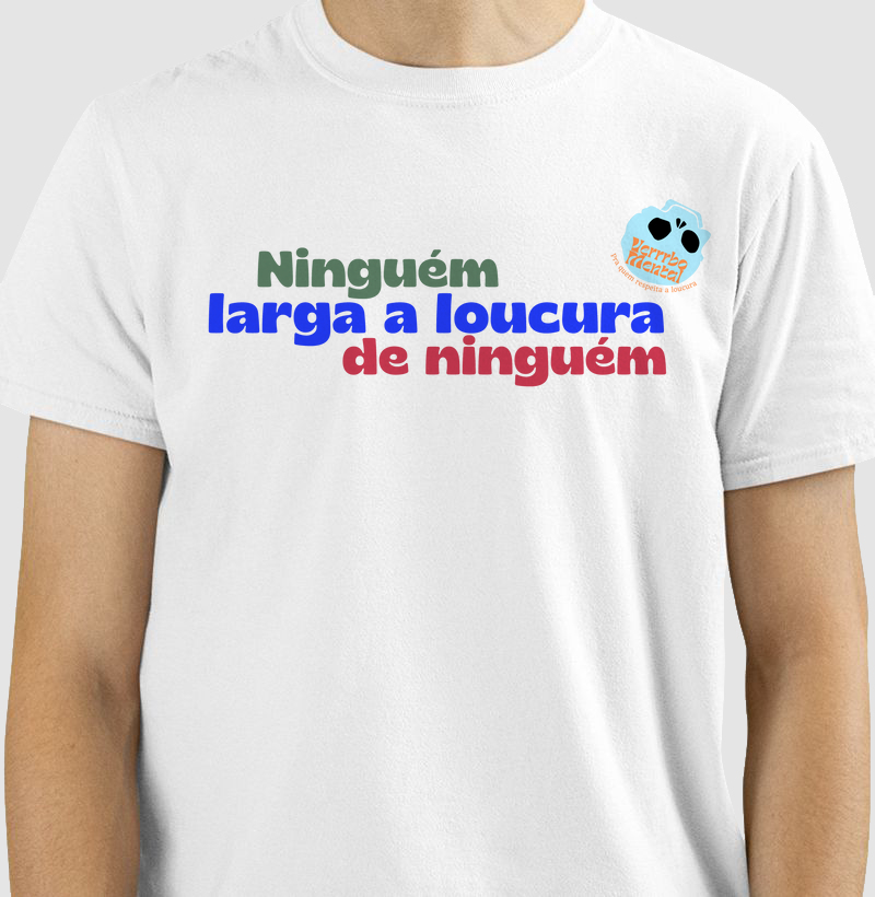 Camiseta Ninguém larga a loucura de ninguém