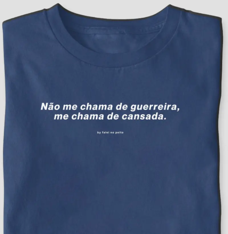 Não me chama de guerreira, me chama de cansada.