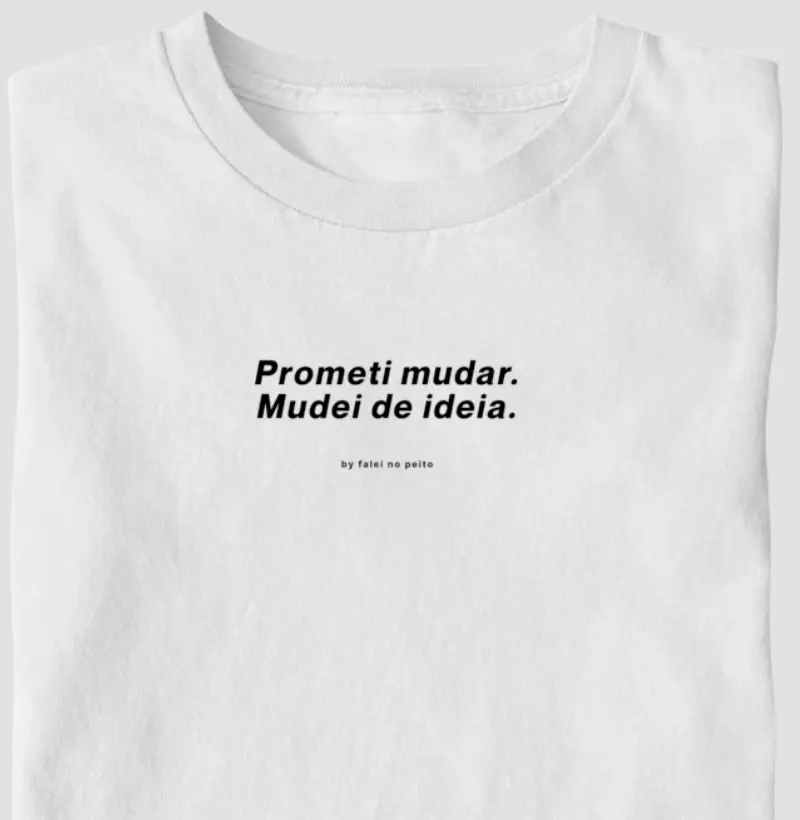 Prometi mudar. Mudei de ideia.