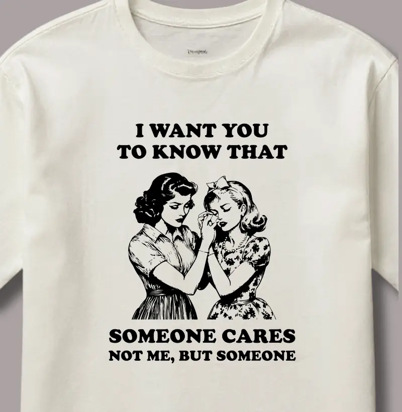 I Want You To Know That Someone Cares Not Me But Someone