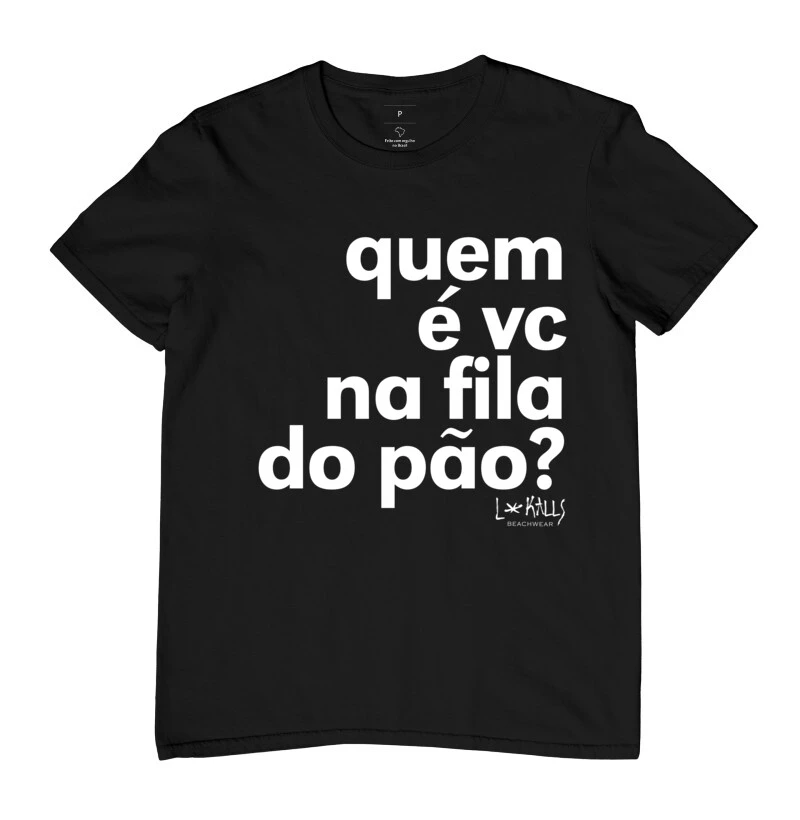 CAMISETA QUEM EH VC NA FILA DO PÃO?