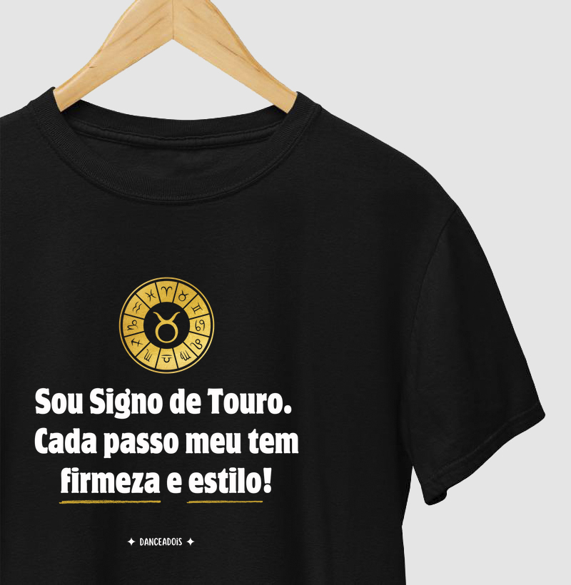 Sou Signo de Touro. Cada passo meu tem firmeza e estilo