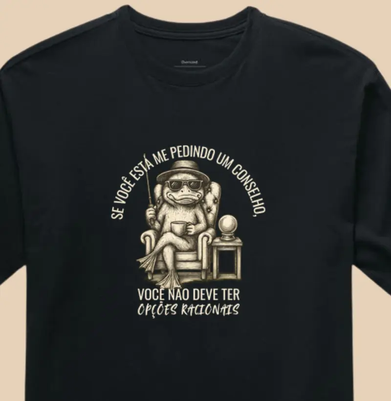 Se você está me pedindo um conselho, você não deve ter opções racionais