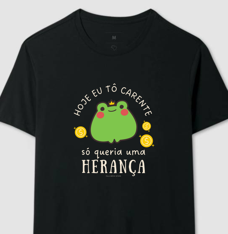 Camiseta Hoje eu tô carente, só queria uma herança