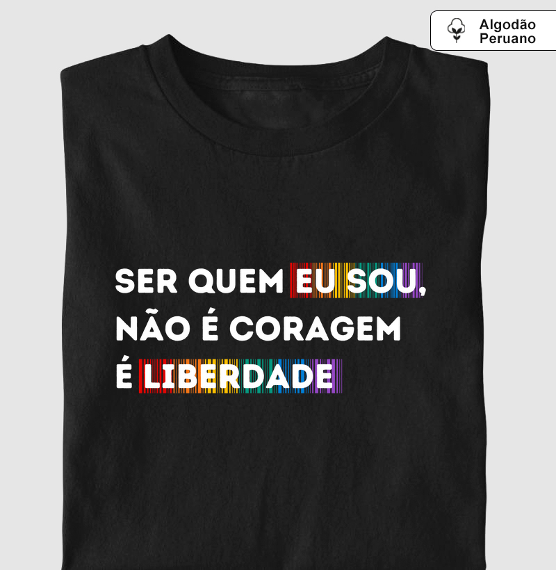 SER QUEM EU SOU, NÃO É CORAGEM  É LIBERDADE